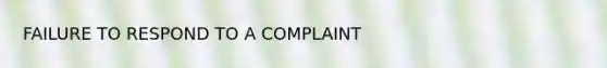 FAILURE TO RESPOND TO A COMPLAINT