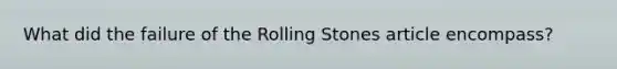 What did the failure of the Rolling Stones article encompass?