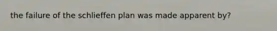 the failure of the schlieffen plan was made apparent by?