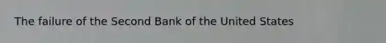 The failure of the Second Bank of the United States
