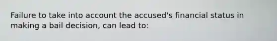 Failure to take into account the accused's financial status in making a bail decision, can lead to: