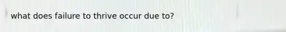 what does failure to thrive occur due to?