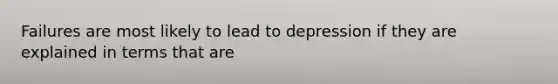 Failures are most likely to lead to depression if they are explained in terms that are