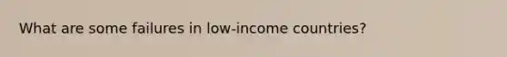 What are some failures in low-income countries?