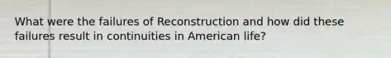 What were the failures of Reconstruction and how did these failures result in continuities in American life?