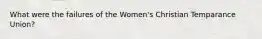 What were the failures of the Women's Christian Temparance Union?