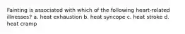Fainting is associated with which of the following heart-related illnesses? a. heat exhaustion b. heat syncope c. heat stroke d. heat cramp