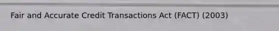 Fair and Accurate Credit Transactions Act (FACT) (2003)