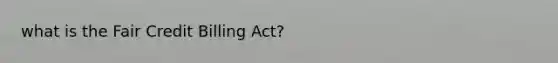 what is the Fair Credit Billing Act?