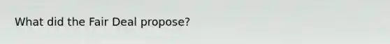 What did the Fair Deal propose?