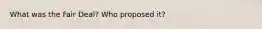 What was the Fair Deal? Who proposed it?