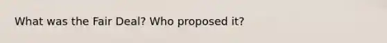 What was the Fair Deal? Who proposed it?