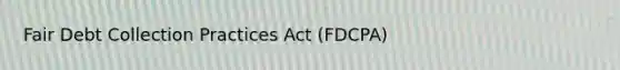 Fair Debt Collection Practices Act (FDCPA)