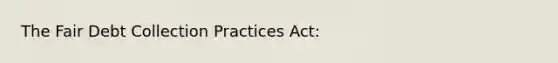 The Fair Debt Collection Practices Act: