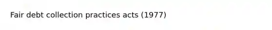 Fair debt collection practices acts (1977)