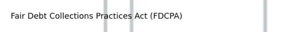 Fair Debt Collections Practices Act (FDCPA)