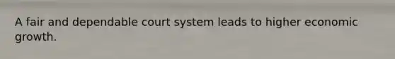 A fair and dependable court system leads to higher economic growth.