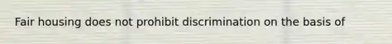 Fair housing does not prohibit discrimination on the basis of