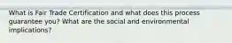 What is Fair Trade Certification and what does this process guarantee you? What are the social and environmental implications?