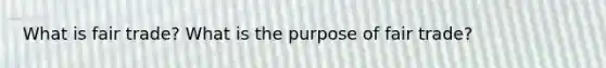 What is fair trade? What is the purpose of fair trade?
