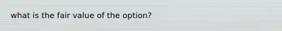 what is the fair value of the option?