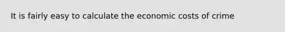 It is fairly easy to calculate the economic costs of crime