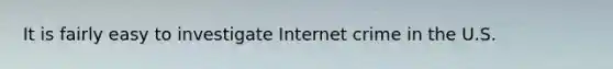 It is fairly easy to investigate Internet crime in the U.S.