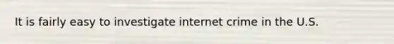 It is fairly easy to investigate internet crime in the U.S.