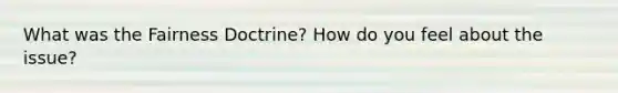 What was the Fairness Doctrine? How do you feel about the issue?