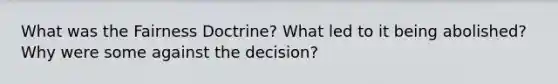 What was the Fairness Doctrine? What led to it being abolished? Why were some against the decision?