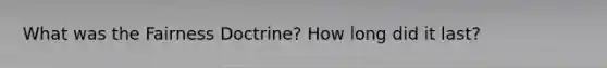 What was the Fairness Doctrine? How long did it last?