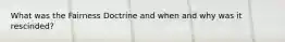 What was the Fairness Doctrine and when and why was it rescinded?