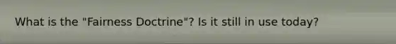 What is the "Fairness Doctrine"? Is it still in use today?