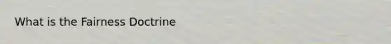What is the Fairness Doctrine
