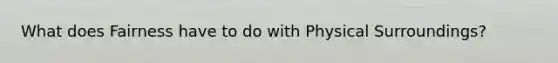 What does Fairness have to do with Physical Surroundings?