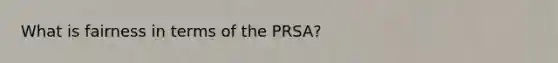 What is fairness in terms of the PRSA?