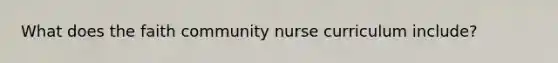 What does the faith community nurse curriculum include?