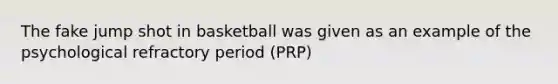 The fake jump shot in basketball was given as an example of the psychological refractory period (PRP)