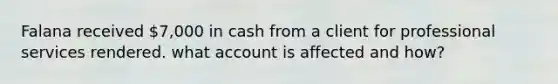 Falana received 7,000 in cash from a client for professional services rendered. what account is affected and how?