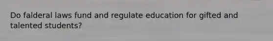 Do falderal laws fund and regulate education for gifted and talented students?