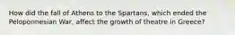 How did the fall of Athens to the Spartans, which ended the Peloponnesian War, affect the growth of theatre in Greece?