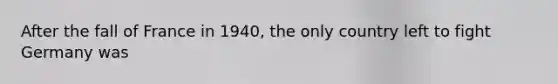 After the fall of France in 1940, the only country left to fight Germany was