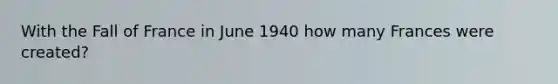 With the Fall of France in June 1940 how many Frances were created?