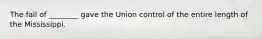 The fall of ________ gave the Union control of the entire length of the Mississippi.