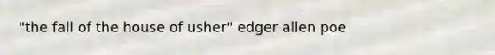 "the fall of the house of usher" edger allen poe