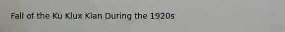 Fall of the Ku Klux Klan During the 1920s