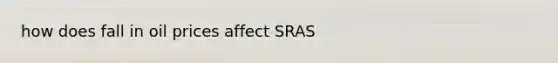 how does fall in oil prices affect SRAS