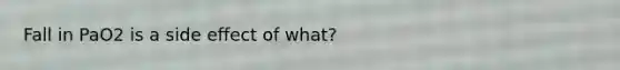 Fall in PaO2 is a side effect of what?