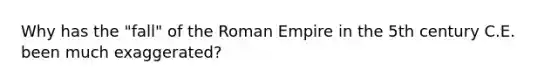 Why has the "fall" of the Roman Empire in the 5th century C.E. been much exaggerated?