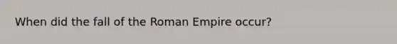 When did the fall of the Roman Empire occur?